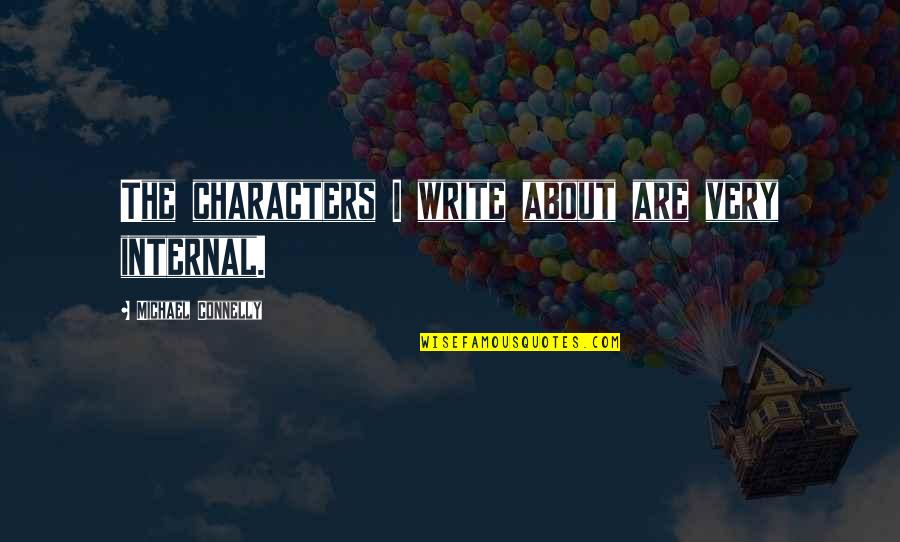 Michael Connelly Quotes By Michael Connelly: The characters I write about are very internal. Michael Connelly Quotes By Michael Connelly: The characters I write about are very internal.