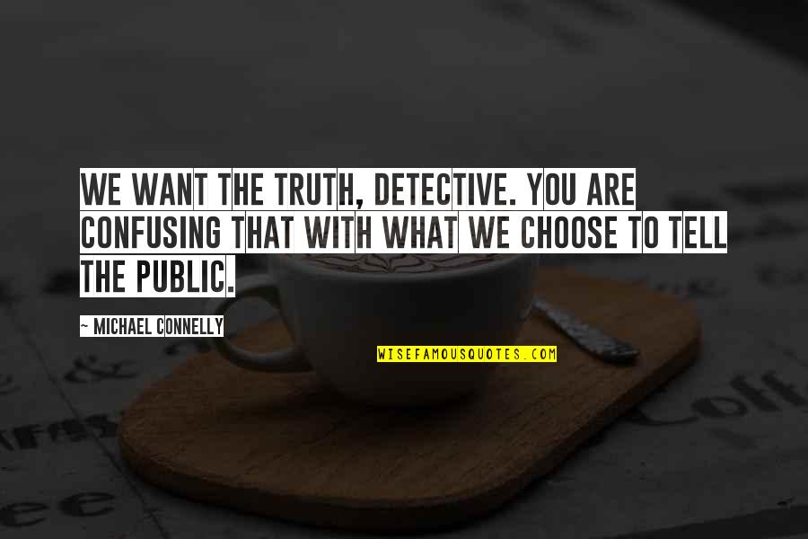Michael Connelly Quotes By Michael Connelly: We want the truth, Detective. You are confusing Michael Connelly Quotes By Michael Connelly: We want the truth, Detective. You are confusing