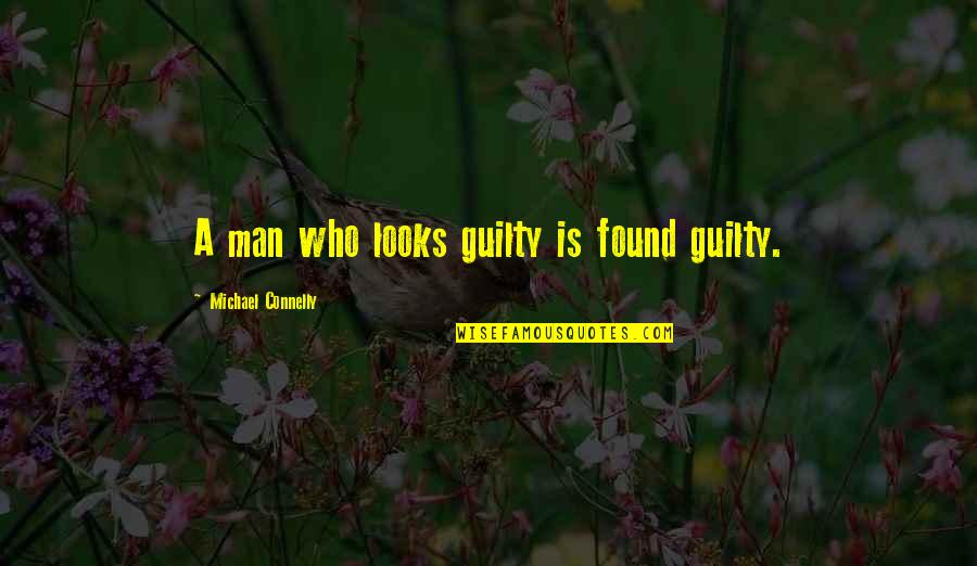 Michael Connelly Quotes By Michael Connelly: A man who looks guilty is found guilty.