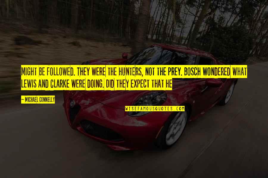 Michael Connelly Quotes By Michael Connelly: might be followed. They were the hunters, not Michael Connelly Quotes By Michael Connelly: might be followed. They were the hunters, not