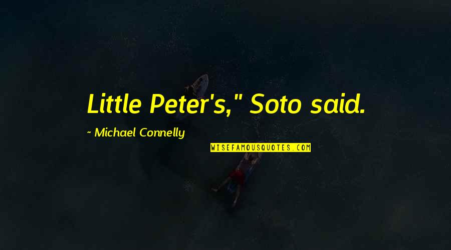 Michael Connelly Quotes By Michael Connelly: Little Peter's," Soto said. Michael Connelly Quotes By Michael Connelly: Little Peter's," Soto said.