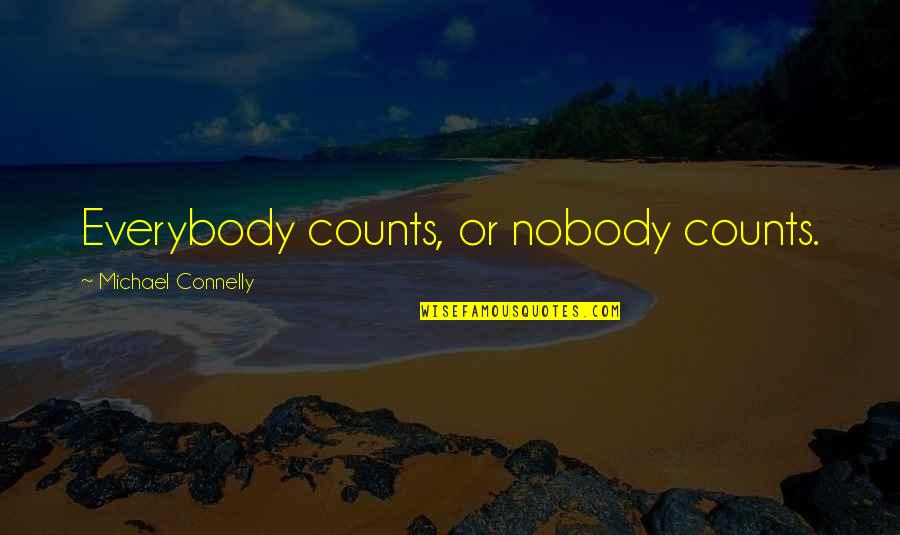Michael Connelly Quotes By Michael Connelly: Everybody counts, or nobody counts. Michael Connelly Quotes By Michael Connelly: Everybody counts, or nobody counts.