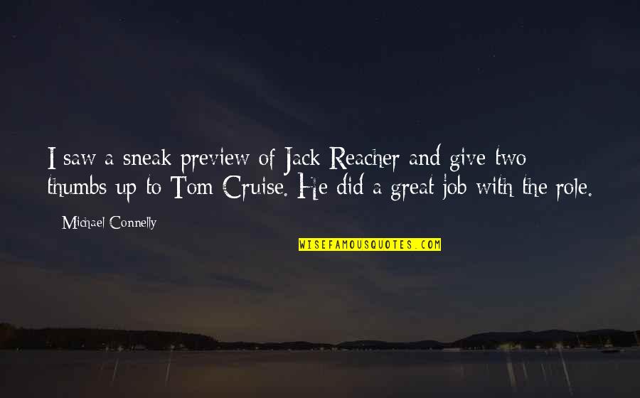 Michael Connelly Quotes By Michael Connelly: I saw a sneak preview of Jack Reacher Michael Connelly Quotes By Michael Connelly: I saw a sneak preview of Jack Reacher
