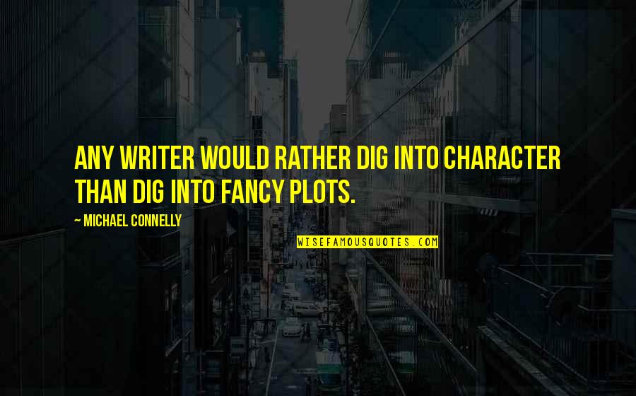 Michael Connelly Quotes By Michael Connelly: Any writer would rather dig into character than Michael Connelly Quotes By Michael Connelly: Any writer would rather dig into character than