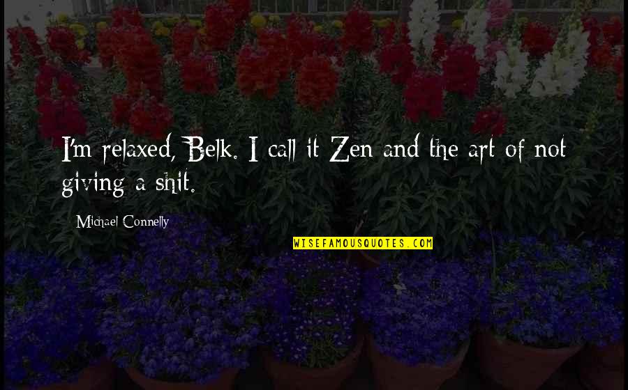 Michael Connelly Quotes By Michael Connelly: I'm relaxed, Belk. I call it Zen and Michael Connelly Quotes By Michael Connelly: I'm relaxed, Belk. I call it Zen and