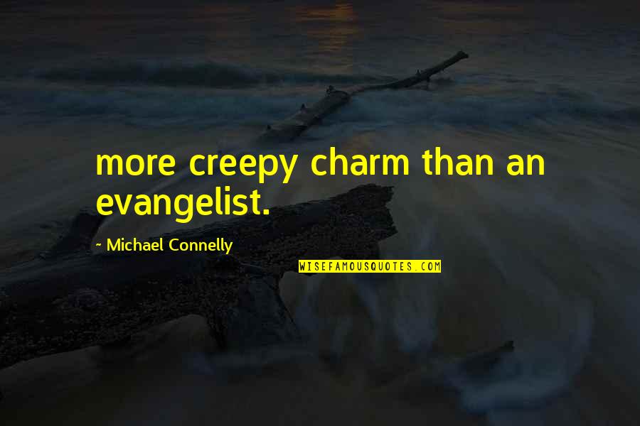 Michael Connelly Quotes By Michael Connelly: more creepy charm than an evangelist. Michael Connelly Quotes By Michael Connelly: more creepy charm than an evangelist.