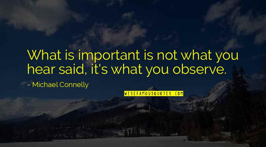 Michael Connelly Quotes By Michael Connelly: What is important is not what you hear Michael Connelly Quotes By Michael Connelly: What is important is not what you hear