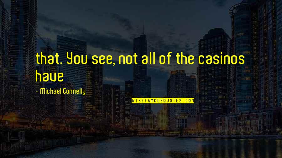 Michael Connelly Quotes By Michael Connelly: that. You see, not all of the casinos Michael Connelly Quotes By Michael Connelly: that. You see, not all of the casinos