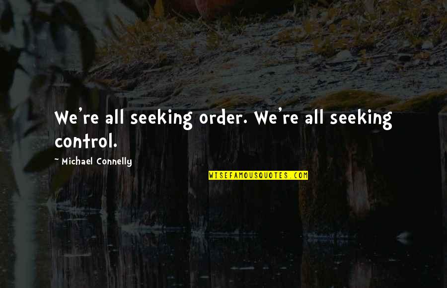 Michael Connelly Quotes By Michael Connelly: We're all seeking order. We're all seeking control.