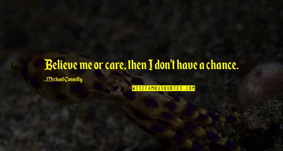 Michael Connelly Quotes By Michael Connelly: Believe me or care, then I don't have Michael Connelly Quotes By Michael Connelly: Believe me or care, then I don't have