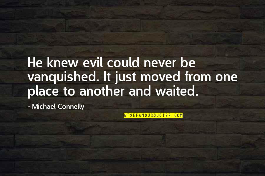 Michael Connelly Quotes By Michael Connelly: He knew evil could never be vanquished. It Michael Connelly Quotes By Michael Connelly: He knew evil could never be vanquished. It