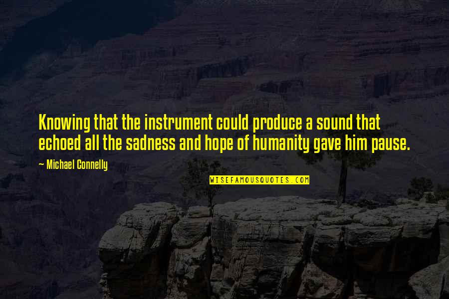 Michael Connelly Quotes By Michael Connelly: Knowing that the instrument could produce a sound Michael Connelly Quotes By Michael Connelly: Knowing that the instrument could produce a sound