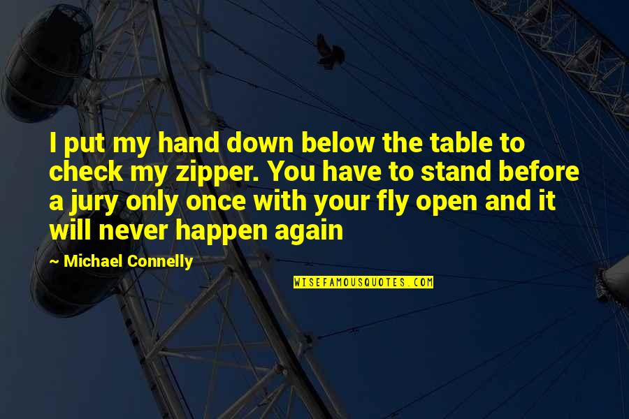 Michael Connelly Quotes By Michael Connelly: I put my hand down below the table Michael Connelly Quotes By Michael Connelly: I put my hand down below the table