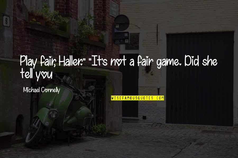 Michael Connelly Quotes By Michael Connelly: Play fair, Haller." "It's not a fair game.