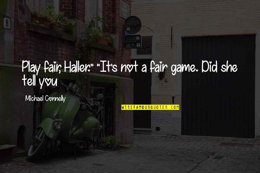 Michael Connelly Quotes By Michael Connelly: Play fair, Haller." "It's not a fair game. Michael Connelly Quotes By Michael Connelly: Play fair, Haller." "It's not a fair game.