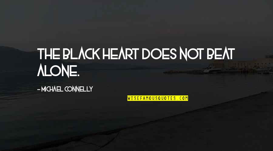 Michael Connelly Quotes By Michael Connelly: The black heart does not beat alone. Michael Connelly Quotes By Michael Connelly: The black heart does not beat alone.