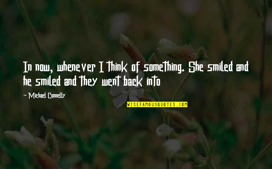 Michael Connelly Quotes By Michael Connelly: In now, whenever I think of something. She Michael Connelly Quotes By Michael Connelly: In now, whenever I think of something. She