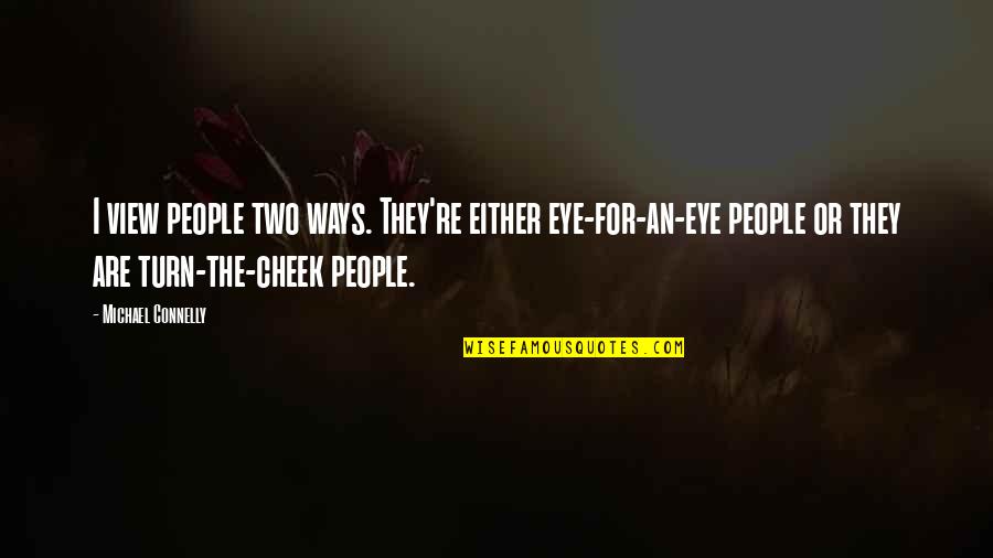Michael Connelly Quotes By Michael Connelly: I view people two ways. They're either eye-for-an-eye Michael Connelly Quotes By Michael Connelly: I view people two ways. They're either eye-for-an-eye