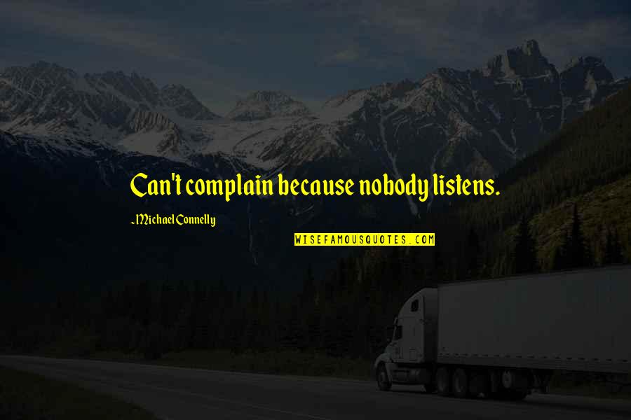 Michael Connelly Quotes By Michael Connelly: Can't complain because nobody listens. Michael Connelly Quotes By Michael Connelly: Can't complain because nobody listens.