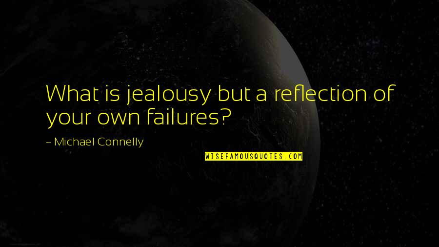 Michael Connelly Quotes By Michael Connelly: What is jealousy but a reflection of your Michael Connelly Quotes By Michael Connelly: What is jealousy but a reflection of your