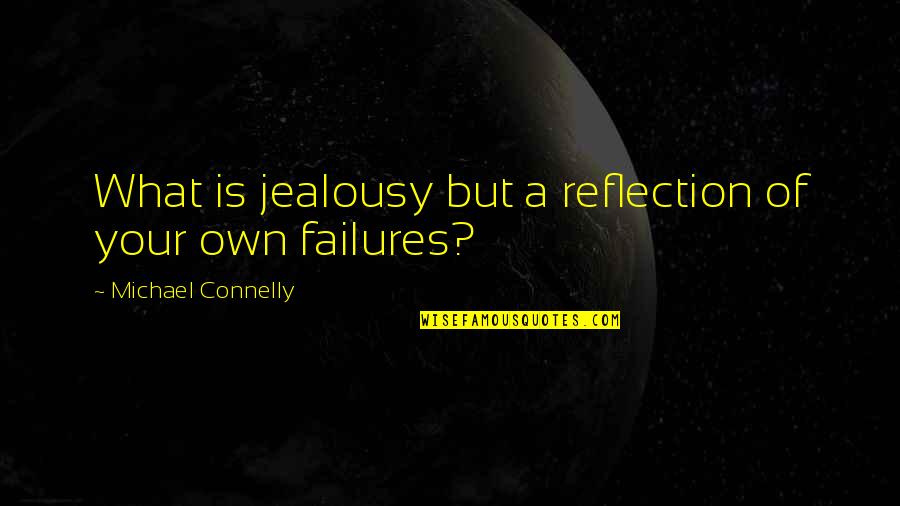 Michael Connelly Quotes By Michael Connelly: What is jealousy but a reflection of your