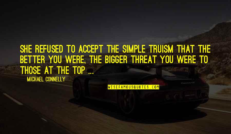 Michael Connelly Quotes By Michael Connelly: She refused to accept the simple truism that Michael Connelly Quotes By Michael Connelly: She refused to accept the simple truism that