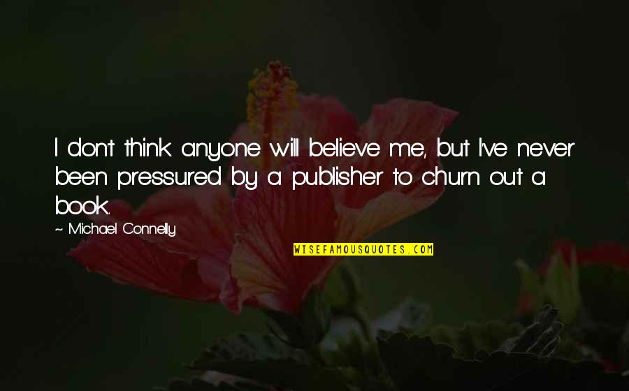 Michael Connelly Quotes By Michael Connelly: I don't think anyone will believe me, but Michael Connelly Quotes By Michael Connelly: I don't think anyone will believe me, but