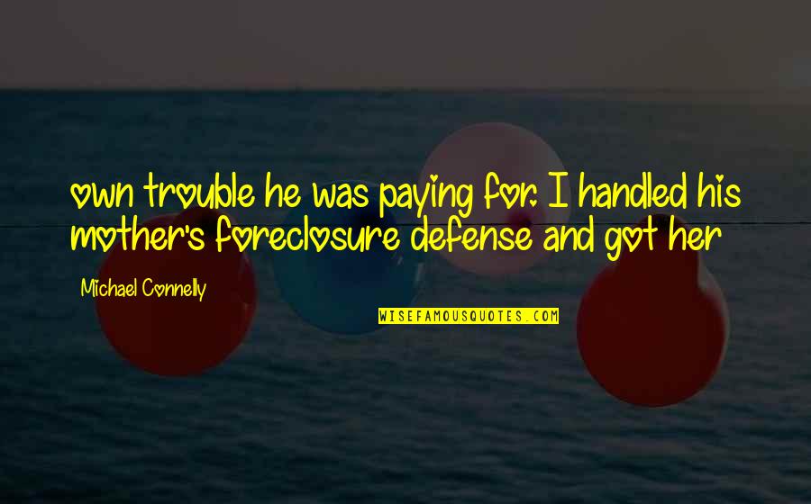 Michael Connelly Quotes By Michael Connelly: own trouble he was paying for. I handled