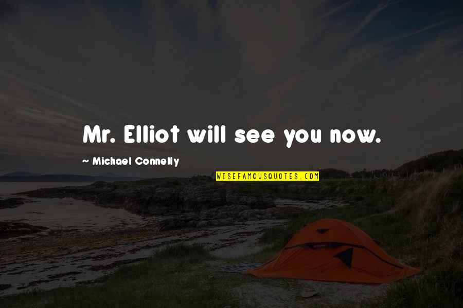 Michael Connelly Quotes By Michael Connelly: Mr. Elliot will see you now. Michael Connelly Quotes By Michael Connelly: Mr. Elliot will see you now.