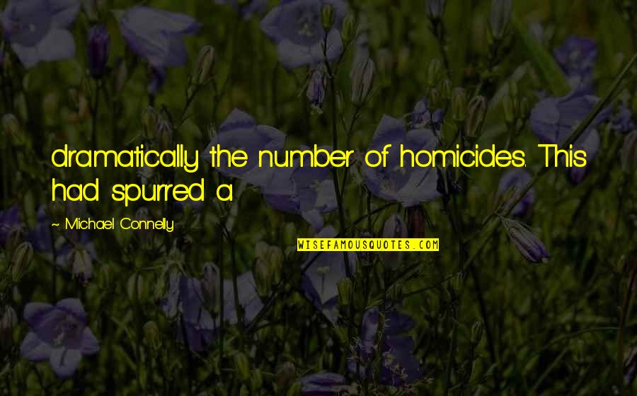 Michael Connelly Quotes By Michael Connelly: dramatically the number of homicides. This had spurred