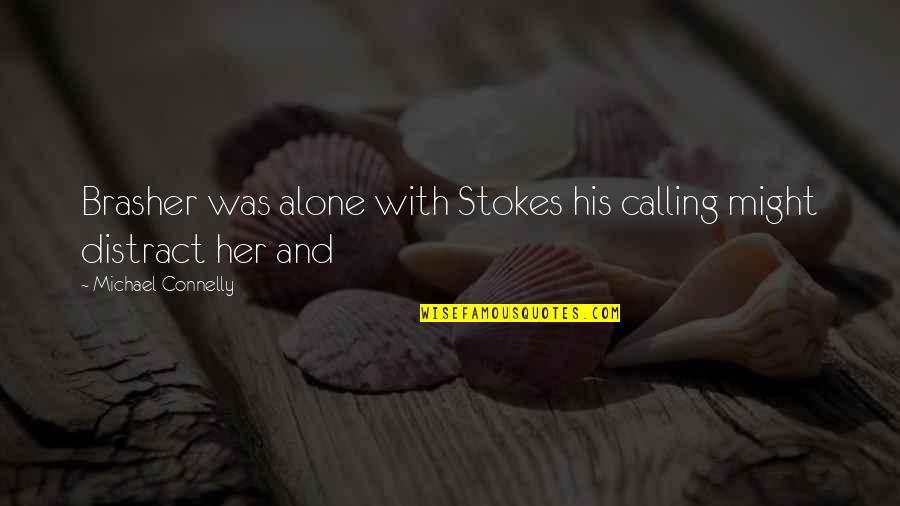Michael Connelly Quotes By Michael Connelly: Brasher was alone with Stokes his calling might Michael Connelly Quotes By Michael Connelly: Brasher was alone with Stokes his calling might