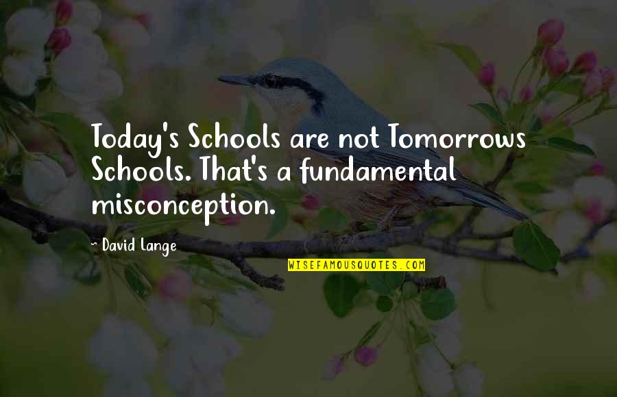 Michael Coogan Quotes By David Lange: Today's Schools are not Tomorrows Schools. That's a
