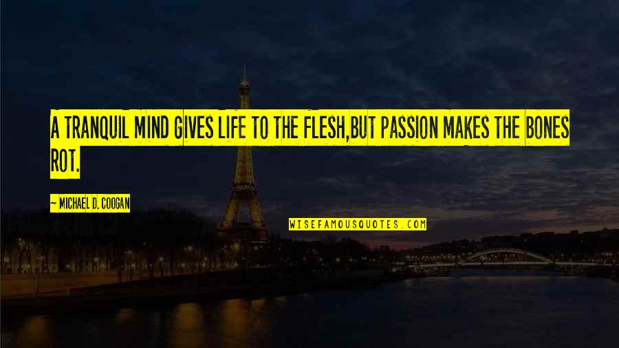 Michael Coogan Quotes By Michael D. Coogan: A tranquil mind gives life to the flesh,but Michael Coogan Quotes By Michael D. Coogan: A tranquil mind gives life to the flesh,but