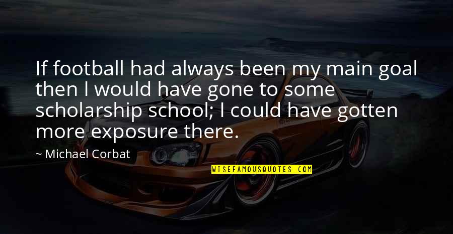 Michael Corbat Quotes By Michael Corbat: If football had always been my main goal