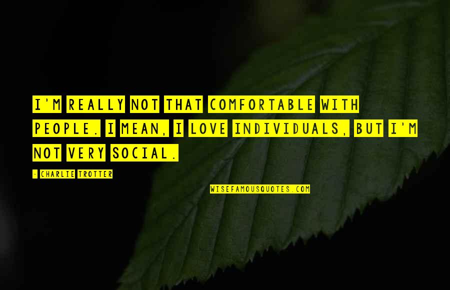 Michael Corleone Cuba Quotes By Charlie Trotter: I'm really not that comfortable with people. I Michael Corleone Cuba Quotes By Charlie Trotter: I'm really not that comfortable with people. I