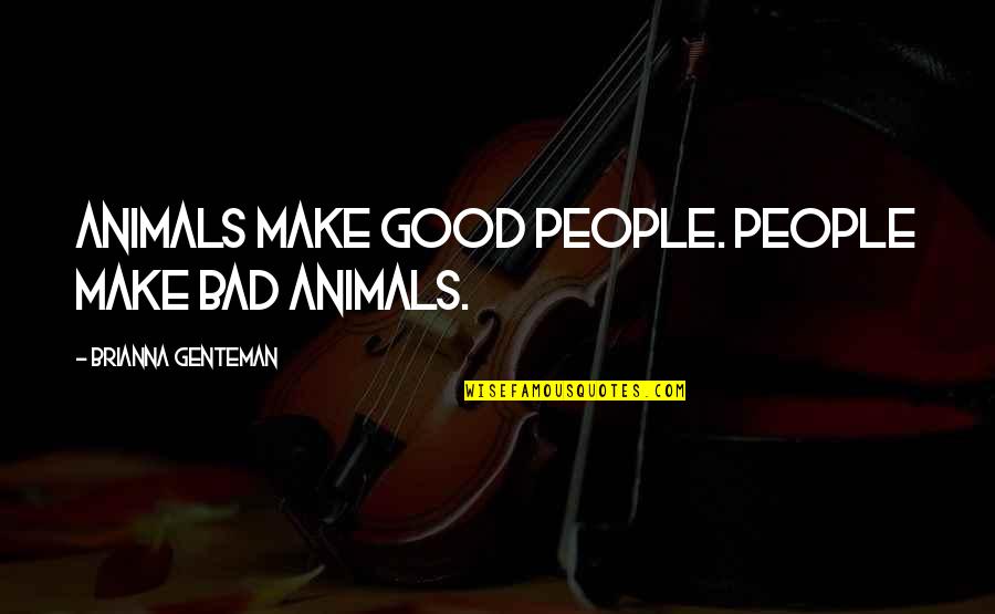 Michael Corleone Fredo Quotes By Brianna Genteman: Animals make good people. People make bad animals. Michael Corleone Fredo Quotes By Brianna Genteman: Animals make good people. People make bad animals.