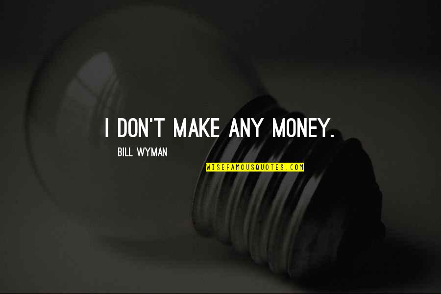 Michael Corleone Sicily Quotes By Bill Wyman: I don't make any money.