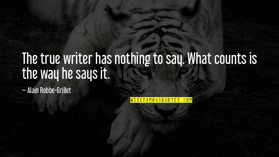 Michael Crichton Famous Quotes By Alain Robbe-Grillet: The true writer has nothing to say. What Michael Crichton Famous Quotes By Alain Robbe-Grillet: The true writer has nothing to say. What
