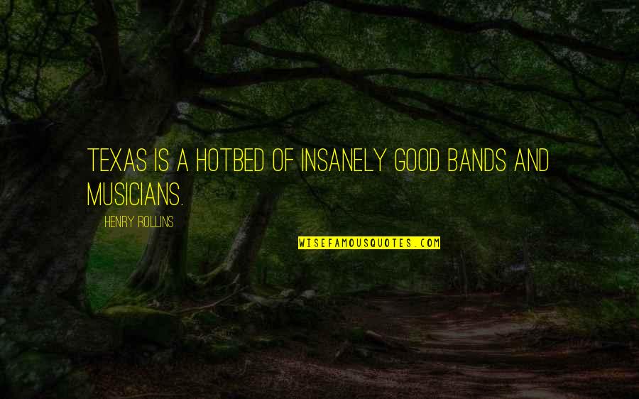 Michael Crichton Famous Quotes By Henry Rollins: Texas is a hotbed of insanely good bands Michael Crichton Famous Quotes By Henry Rollins: Texas is a hotbed of insanely good bands