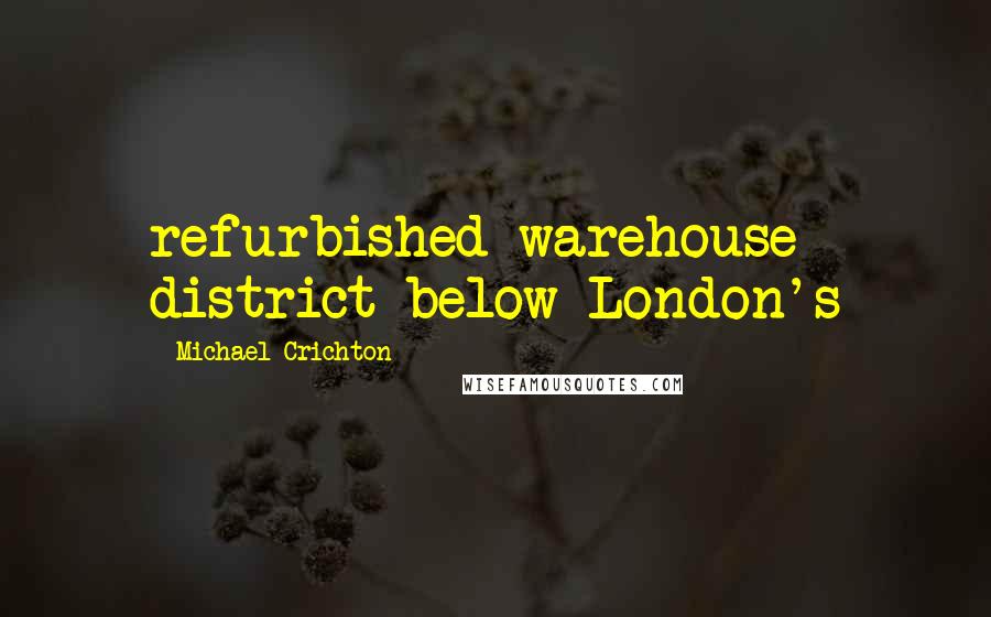 Michael Crichton quotes: refurbished warehouse district below London's