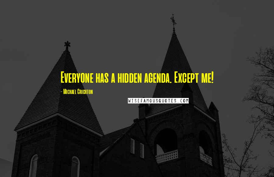 Michael Crichton quotes: Everyone has a hidden agenda. Except me!