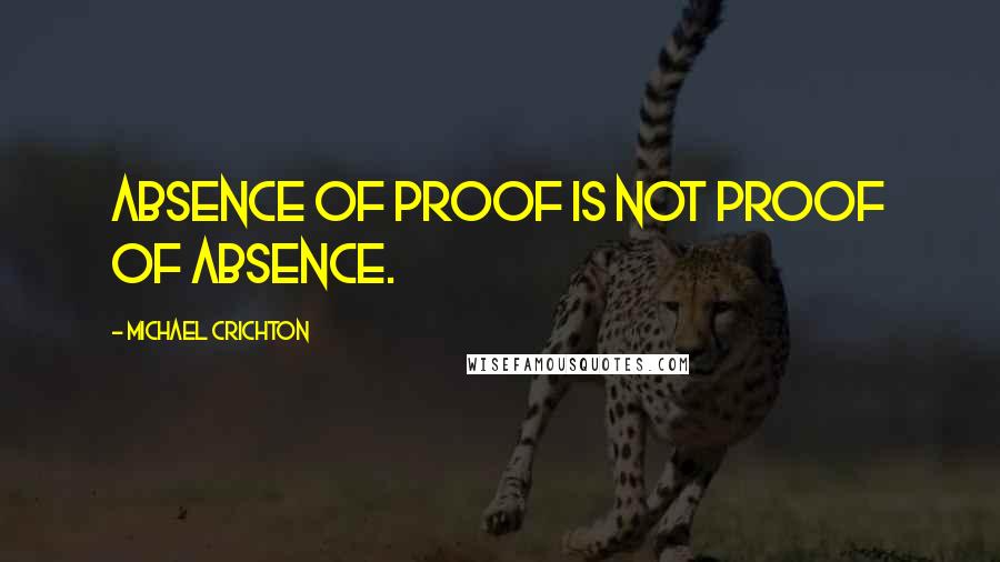 Michael Crichton quotes: Absence of proof is not proof of absence.