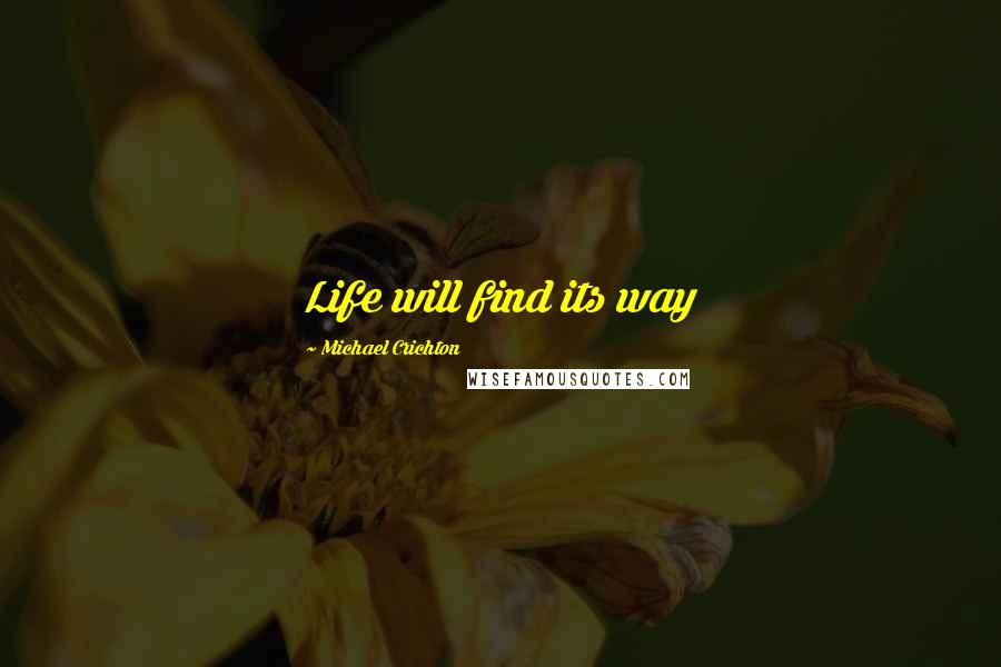 Michael Crichton quotes: Life will find its way