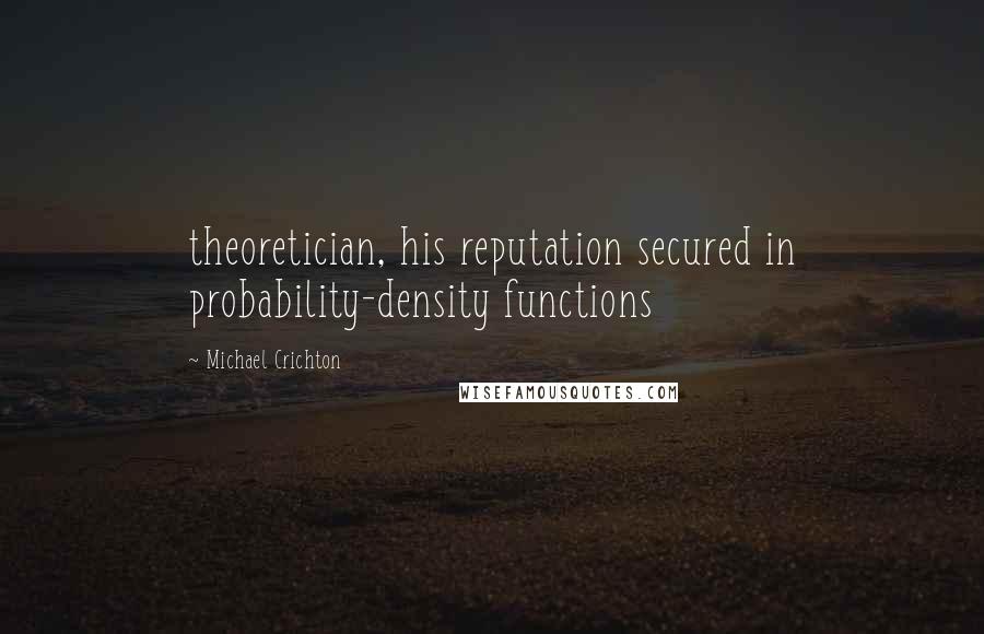 Michael Crichton quotes: theoretician, his reputation secured in probability-density functions