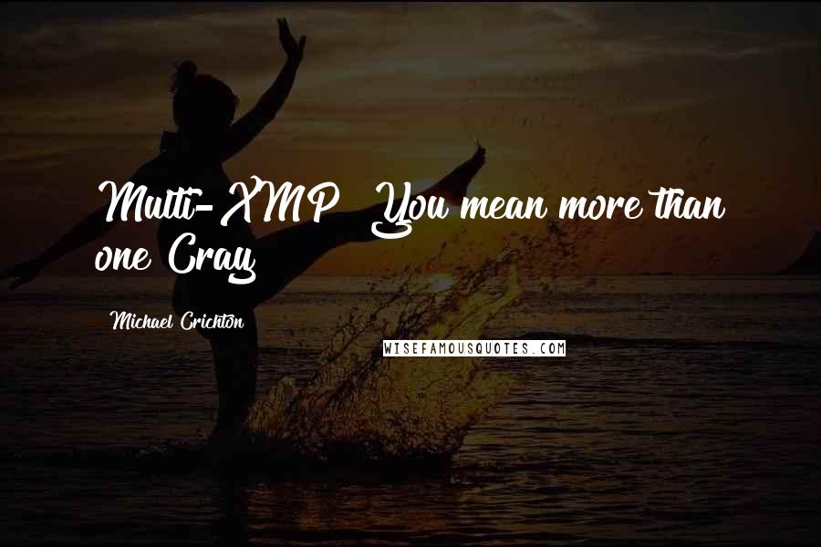 Michael Crichton quotes: Multi-XMP? You mean more than one Cray?
