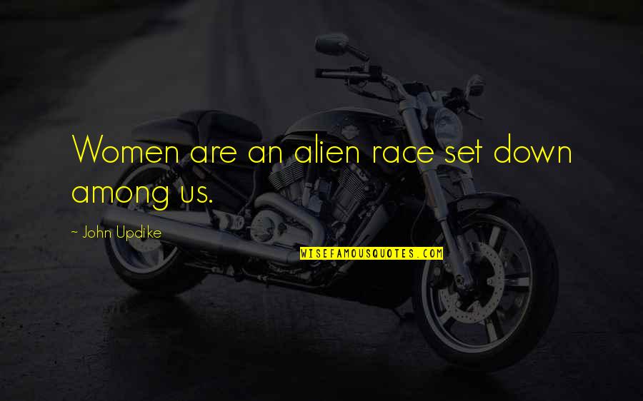 Michael Cuccione Quotes By John Updike: Women are an alien race set down among Michael Cuccione Quotes By John Updike: Women are an alien race set down among