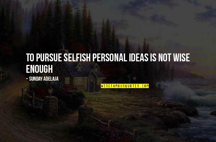 Michael Cuccione Quotes By Sunday Adelaja: To pursue selfish personal ideas is not wise Michael Cuccione Quotes By Sunday Adelaja: To pursue selfish personal ideas is not wise