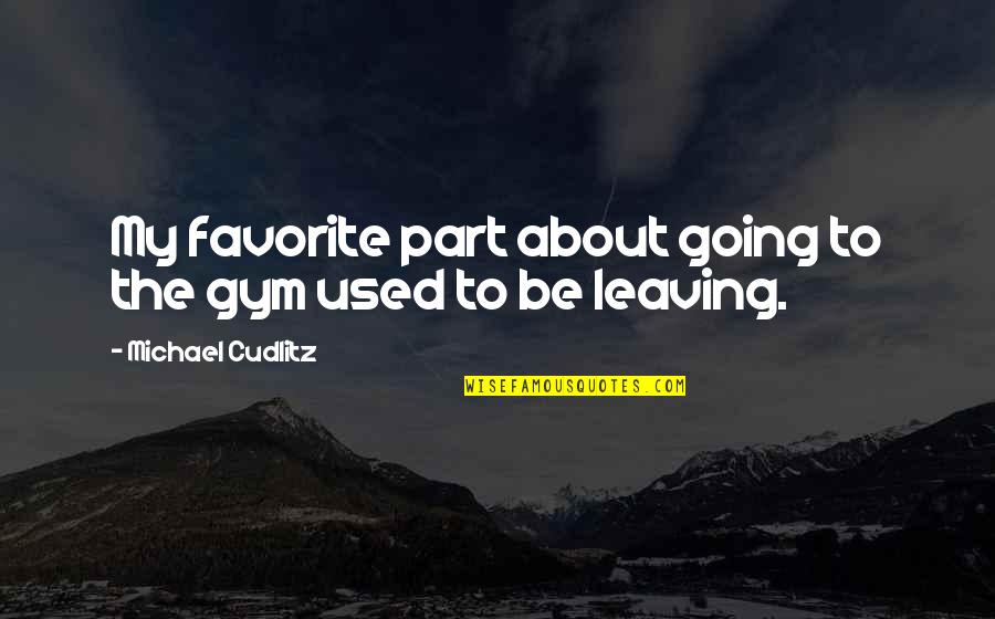 Michael Cudlitz Quotes By Michael Cudlitz: My favorite part about going to the gym