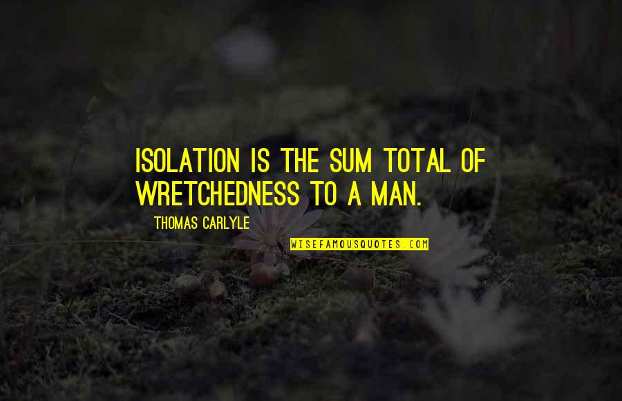 Michael Cunningham Hours Quotes By Thomas Carlyle: Isolation is the sum total of wretchedness to