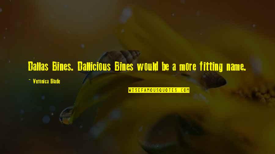 Michael Cunningham Hours Quotes By Veronica Blade: Dallas Bines. Dallicious Bines would be a more